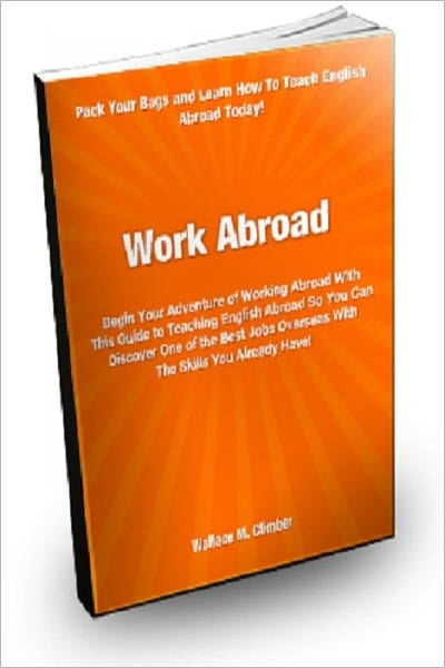 Work Abroad; Begin Your Adventure of Working Abroad With This Guide To Teaching English Abroad So You Can Discover One of The Best Jobs Overseas With The Skills You Already Have!