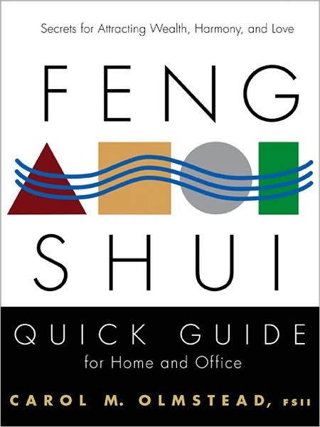 Feng Shui Quick Guide For Home and Office -- Secrets For Attracting Wealth, Harmony, and Love