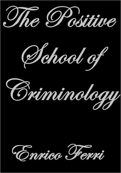 THE POSITIVE SCHOOL OF CRIMINOLOGY