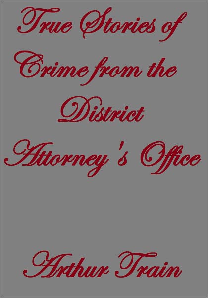TRUE STORIES OF CRIME FROM THE DISTRICT ATTORNEY'S OFFICE