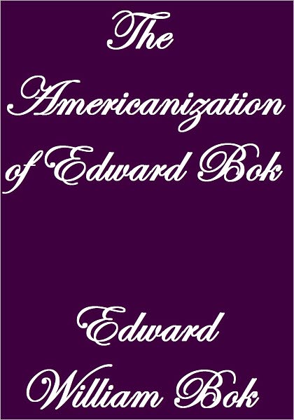 THE AMERICANIZATION OF EDWARD BOK