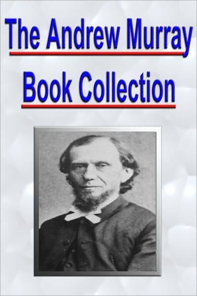 The Andrew Murray Book Collection (Absolute Surrender, Deeper Christian Life, Holy in Christ, Jesus Himself, and More)
