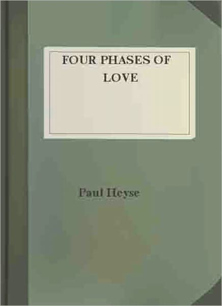 Four Phases Of Love: A Short Story Collection Classic By Paul Heyse!