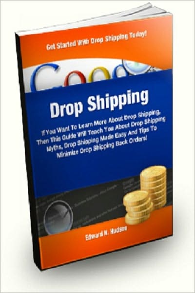 Drop Shipping: If You Want To Learn More About Drop Shipping, Then This Guide Will Teach You About Drop Shipping Myths, Drop Shipping Made Easy And Tips to Minimize Drop Shipping Back Orders!