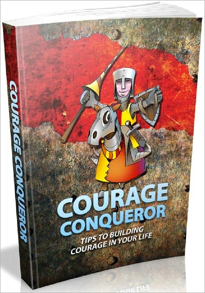Courage Conqueror - Tips To Building Courage In Your Life