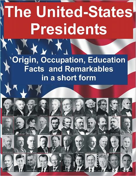 The United-States Presidents - Origin, Occupation, Education Facts and Remarkables in a short form