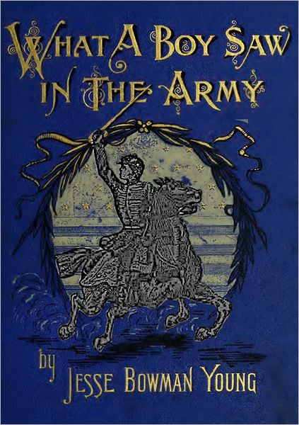 WHAT A BOY SAW IN THE ARMY: A Story of Sight-Seeing and Adventure in the War for the Union