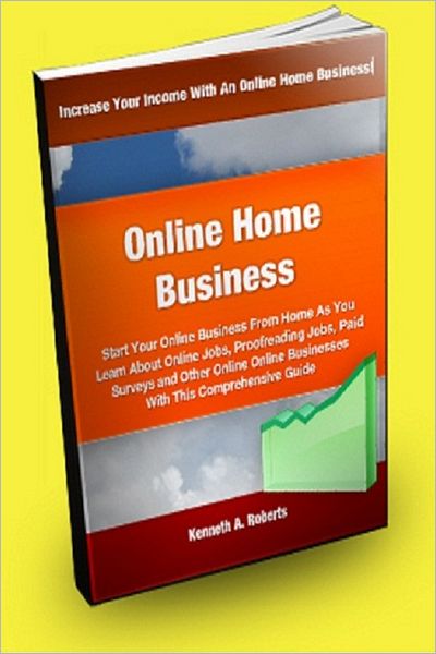 Online Home Business; Start Your Online Business From Home As You Learn About Online Jobs, Proofreading Jobs, Paid Surveys And Other Online Businesses With This Comprehensive Guide!