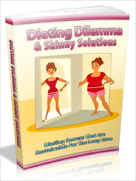 Dieting Dilemma And Skinny Solutions - Dieting secrets that are sustainable for the long term (New Edition)