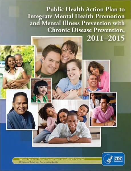 Public Health Action Plan to Integrate Mental Health Promotion and Mental Illness Prevention with Chronic Disease Prevention, 2011-2015