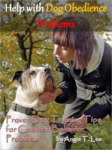 Help with Dog Obedience Problems--Proven Dog Training Tips for Common Behavior Problems