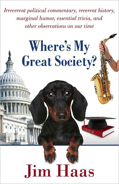 Where's My Great Society?: Irreverent political commentary, reverent history, marginal humor, essential trivia, and other observations on our time