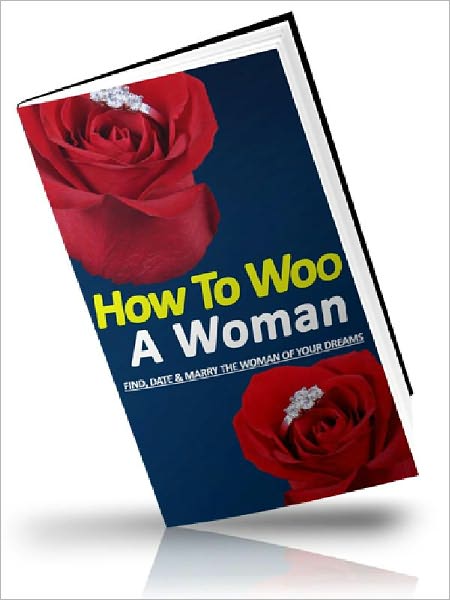 How To Woo A Woman - Find, Date & Marry The Woman Of Your Dreams