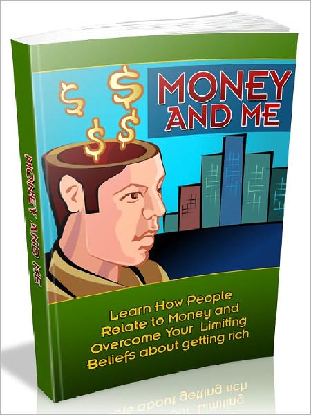 Money And Me - Learn How People Relate to Money And Overcome Your Limiting Beliefs About Getting Rich