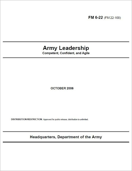 Field Manual FM 6-22 (FM 22-100) Army Leadership: Competent, Confident, and Agile October 2006