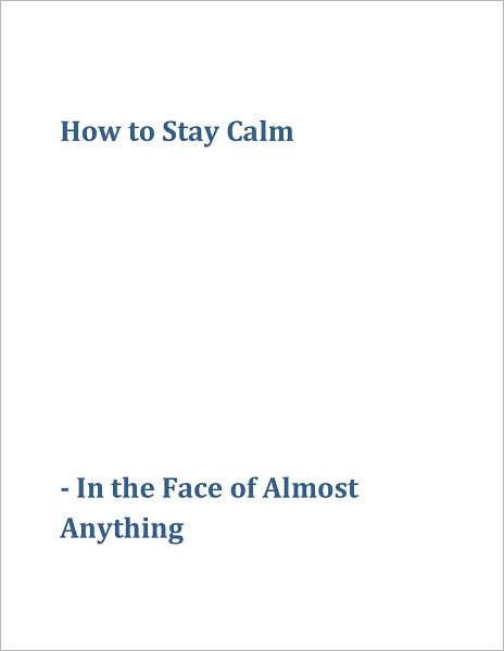 How to Stay Calm - In the Face of Almost Anything