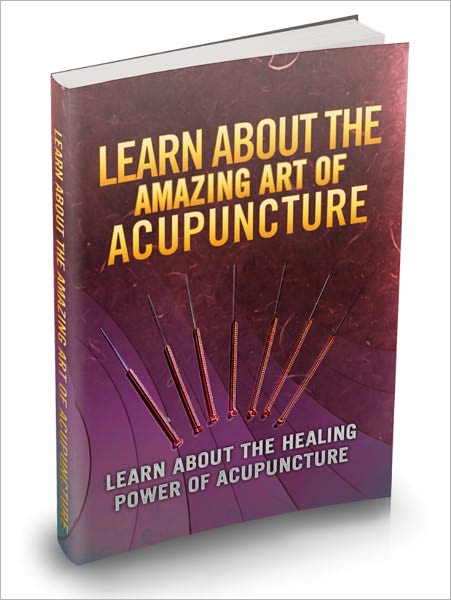 Learn About The Amazing Art Of Acupuncture - Learn About The Healing Power Of Acupuncture
