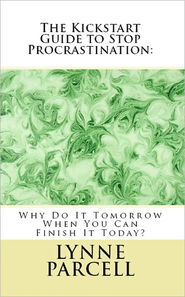 The Kickstart Guide to Stopping Procrastination: Why Do It Tomorrow When You can Finish it Today?