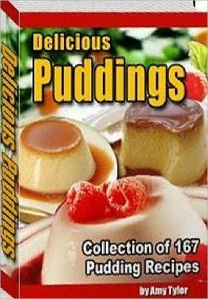 Quick and Easy Cooking Recipes - Collection of 167 Pudding Recipes - Delicious Pudding Recipes