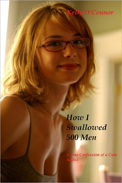 How I Swallowed 500 Men: A True Confession of a Cum Dumpster