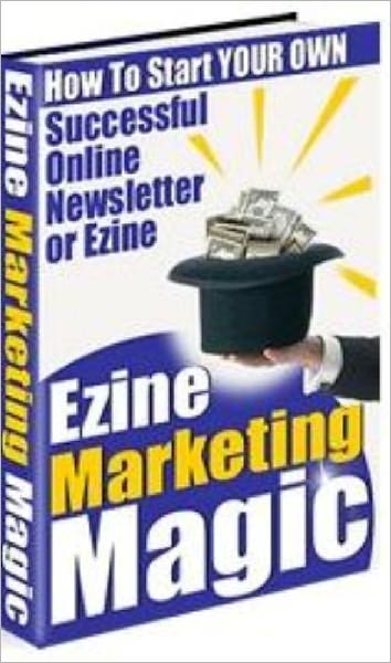 Ezine Marketing Magic - How to Start your Own Successful Online Newsletter or Ezine