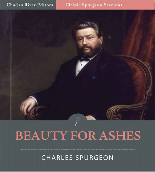 Classic Spurgeon Sermons: Beauty for Ashes (Illustrated)