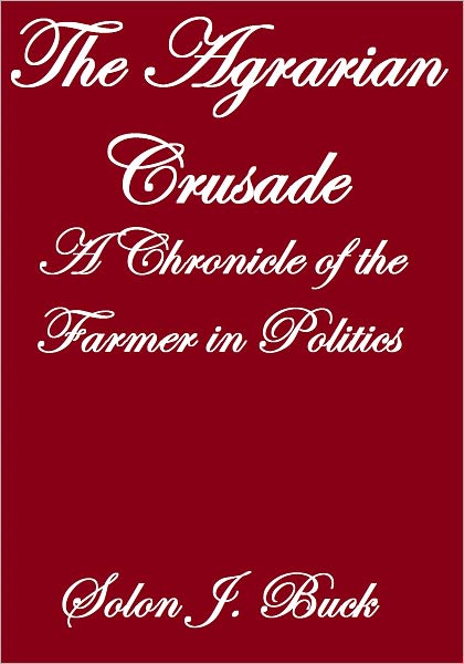 THE AGRARIAN CRUSADE, A CHRONICLE OF THE FARMER IN POLITICS