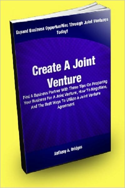 Create A Joint Venture; Find A Business Partner With These Tips On Preparing Your Business For A Joint Venture, How To Negotiate, And The Best Ways To Utilize A Joint Venture Agreement