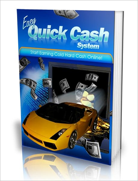 Easy Quick Cash System - Start Earning Cold Hard Cash Online!