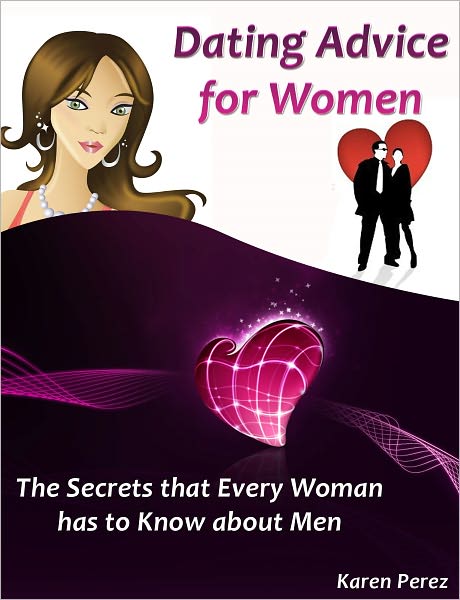 Dating Advice for Women: The Secrets that Every Woman has to Know about Men