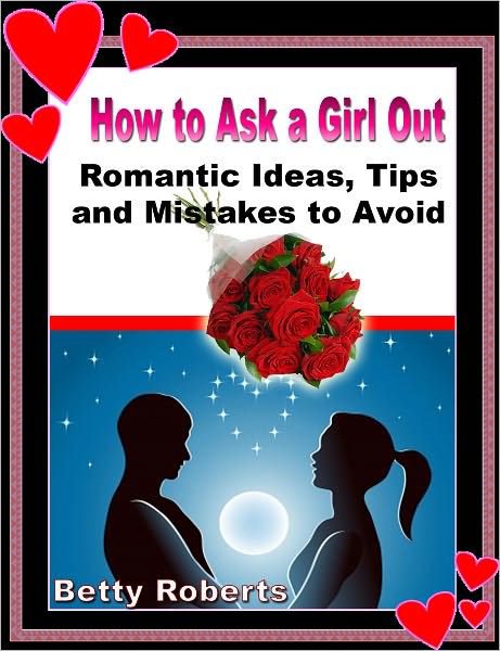 How to Ask a Girl Out: Romantic Ideas, Tips and Mistakes to Avoid