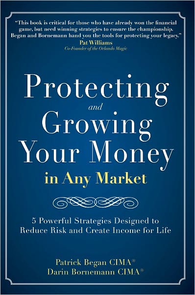 Protecting and Growing Your Money In Any Market: 5 Powerful Strategies Designed To Reduce Risk and Create Income For Life