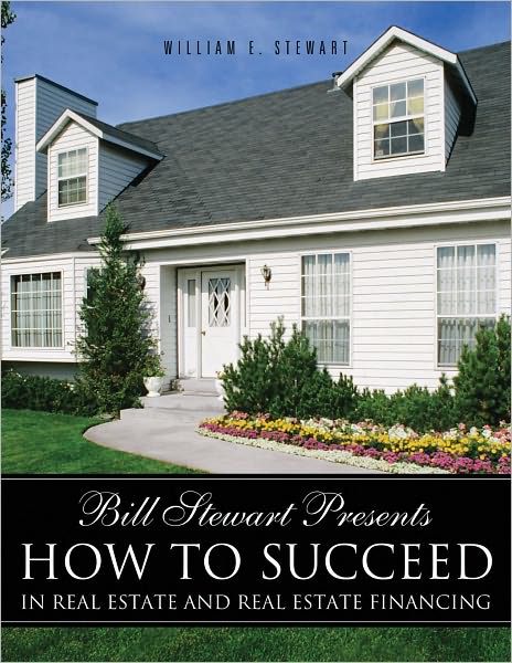 Bill Stewart Presents How to Succeed in Real Estate and Real Estate Financing
