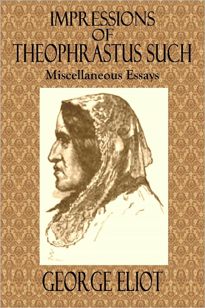 IMPRESSIONS OF THEOPHRASTUS SUCH; Miscellaneous Essays