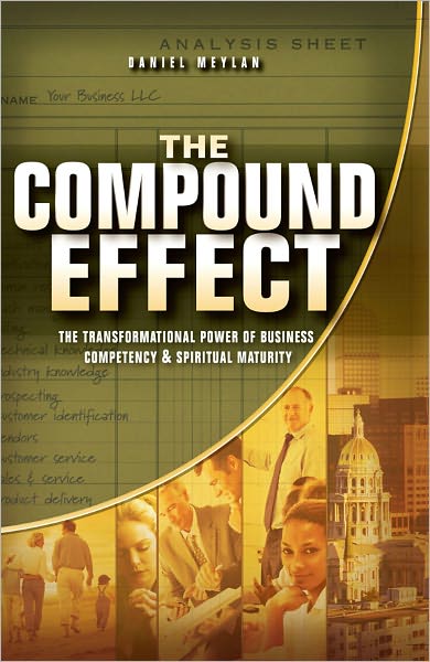 The Compound Effect: The Transformational Power of Business Competency & Spiritual Maturity