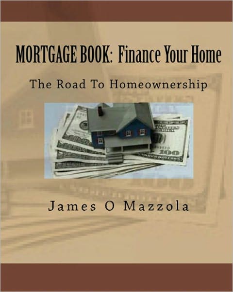 MORTGAGE BOOK: Finance Your Home: The Road To Homeownership