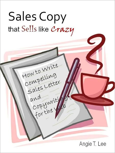 Sales Copy that Sells like Crazy-How to Write Compelling Sales Letter and Copywriting for the Web