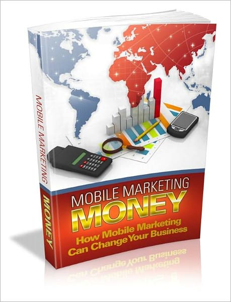 Mobile Marketing Money: How Mobile Marketing Money Can Change Your Business