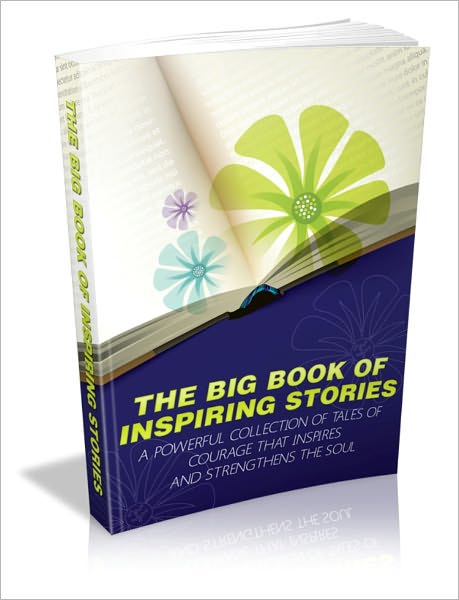 The Big Book Of Inspiring Stories - A Powerful Collection Of Tales Of Courage That Inspires And Strengthens The Soul