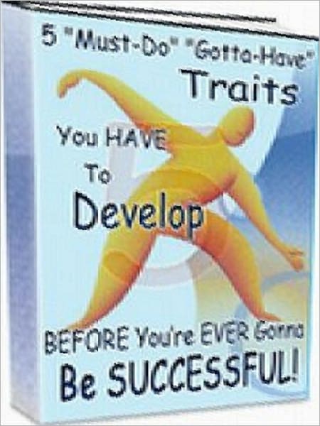 eBook on - 5 Must Do- Gotta Have - Traits - You Have To Develop Before Your Ever Gonna Be Successful - Benefits of Education