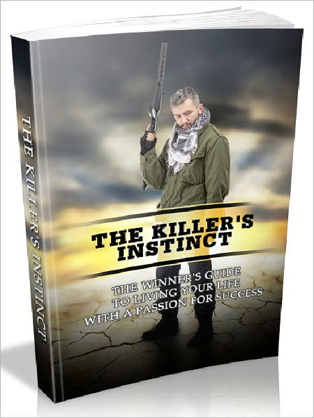 The Killer’s Instinct - The Winner’s Guide To Living Your Life With A Passion For Success