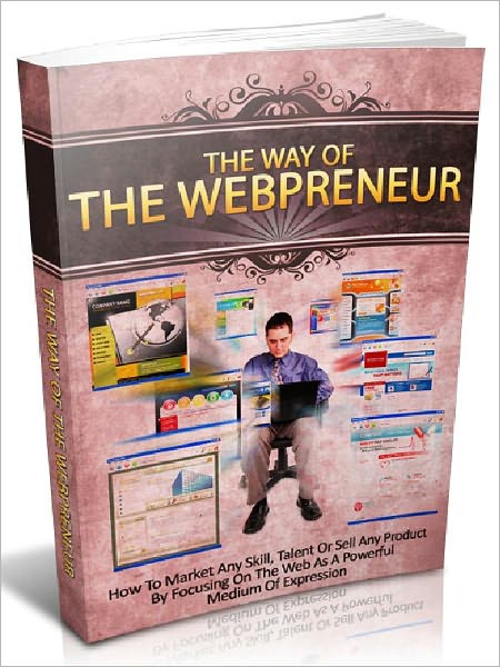 The Way Of The Webpreneur - How To Market Any Skill, Talent Or Sell Any Product By Focusing On The Web As A Powerful Medium Of Expression (Home Business Series 5)(Newest Edition)