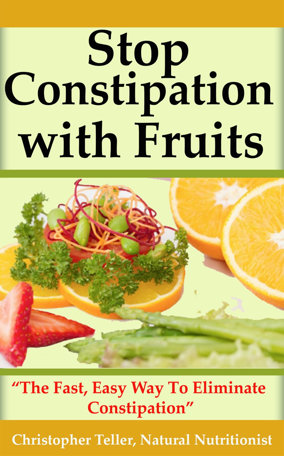 Stop Constipation With Fruits: The Fast, Easy Way To Eliminate Constipation