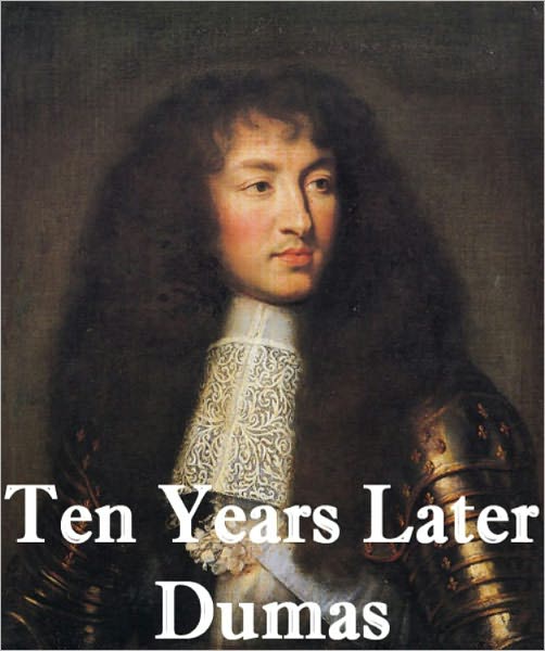 Ten Years Later, D'Artagnan Romances #4 by Alexandre Dumas (Original Full Version)
