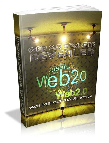 Web 2.0 Secrets Revealed: Ways to Effectively Use Web 2.0