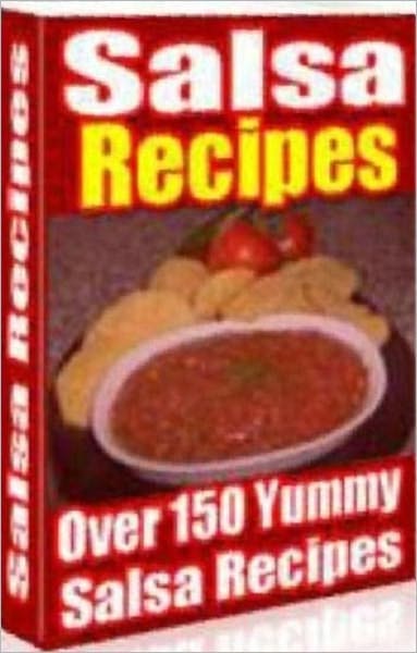 Quick and Easy Cooking Recipes - Over 150 Yummy Salsa Recipes - There's sure be something for everyone