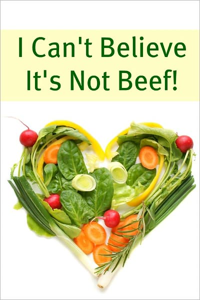 I Can't Believe It's Not Beef! 100+ of the Best Vegan Recipes You'll Ever Try