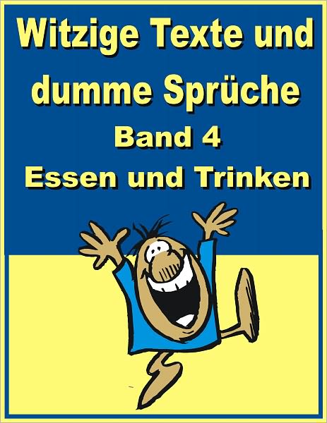 Witzige Texte und dumme Sprueche: Band 4 - Essen und Trinken