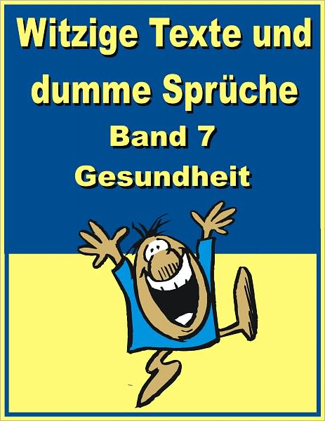 Witzige Texte und dumme Sprueche: Band 7 - Gesundheit