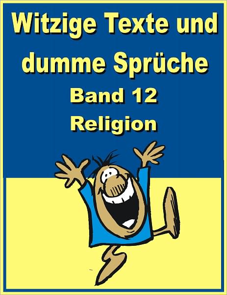 Witzige Texte und dumme Sprueche: Band 12 - Religion